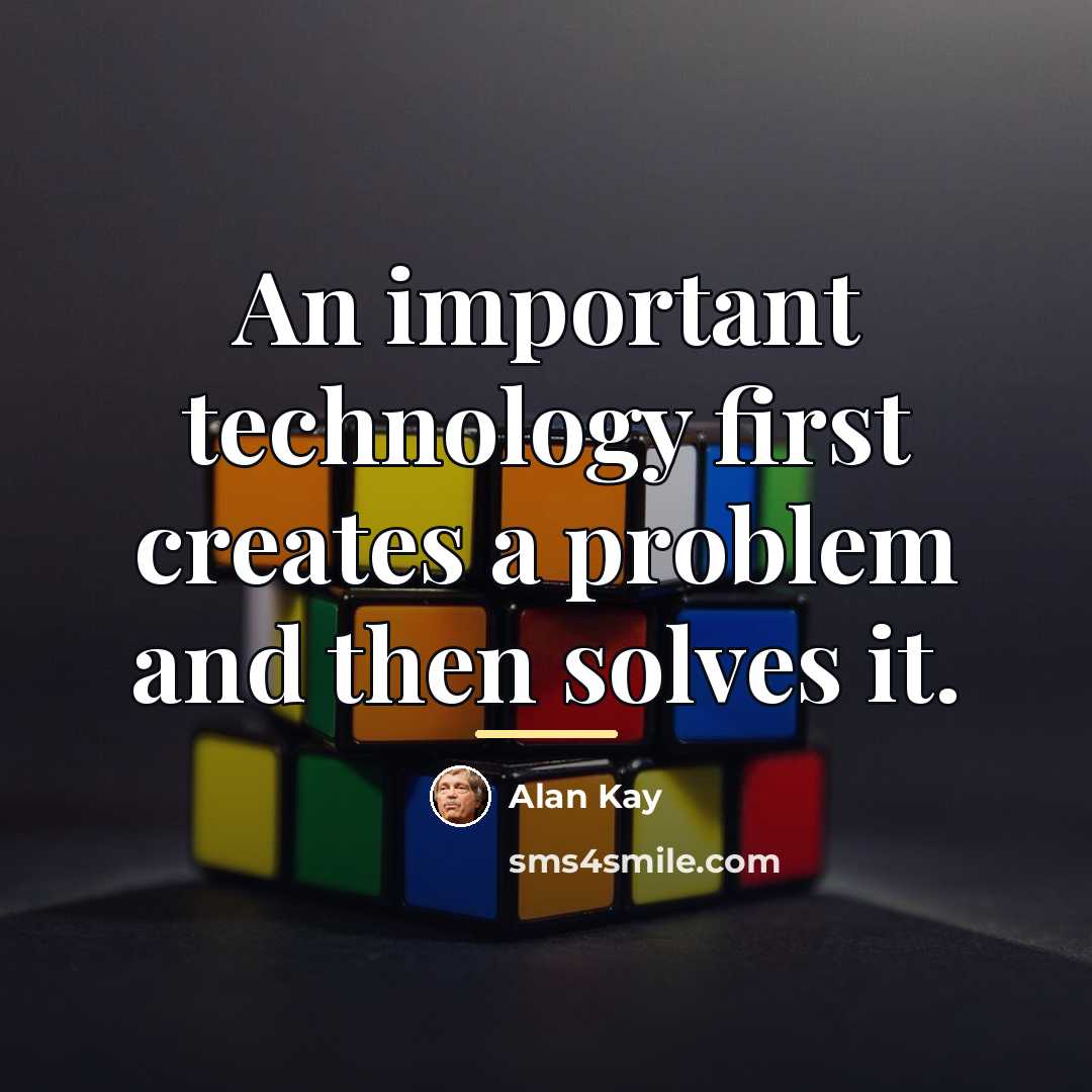 “An important technology first creates a problem and then solves…” quote by Alan Kay