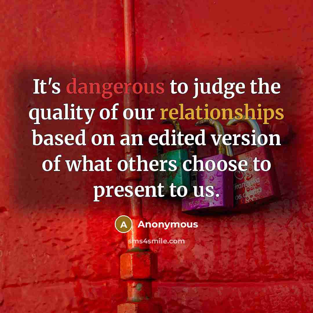 “It's dangerous to judge the quality of our relationships based…” quote by Anonymous