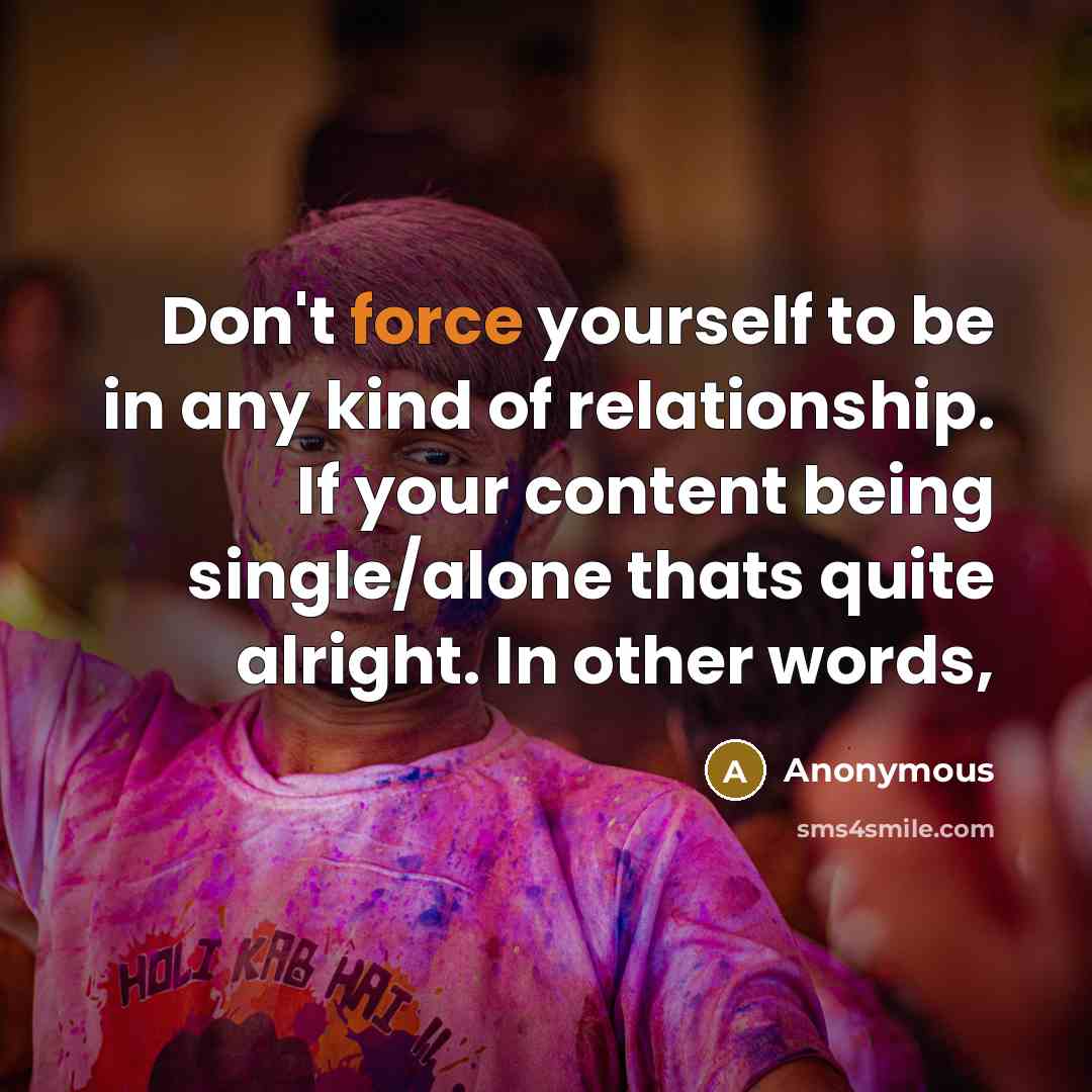 “Don't force yourself to be in any kind of relationship.…” quote by Anonymous