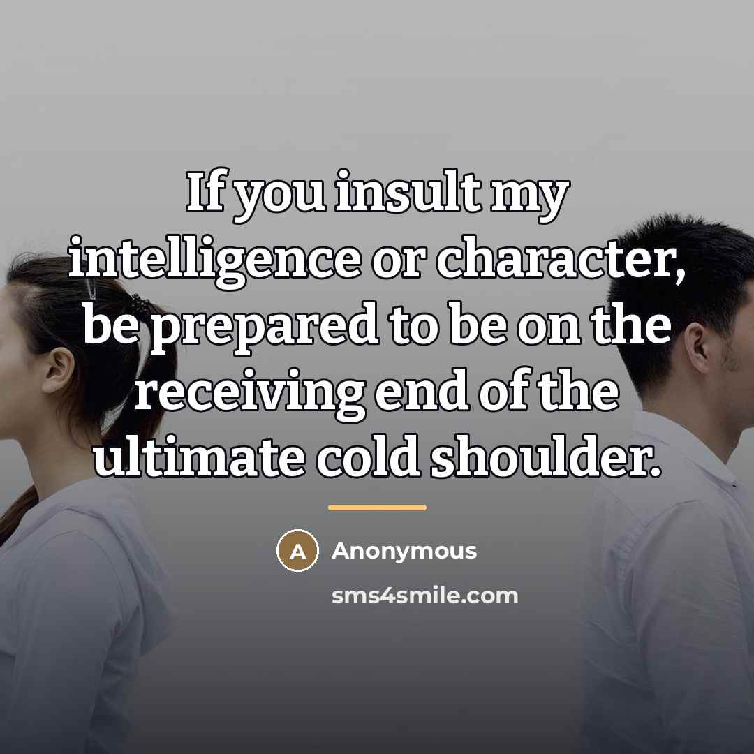 “If you insult my intelligence or character, be prepared to…” quote by Anonymous