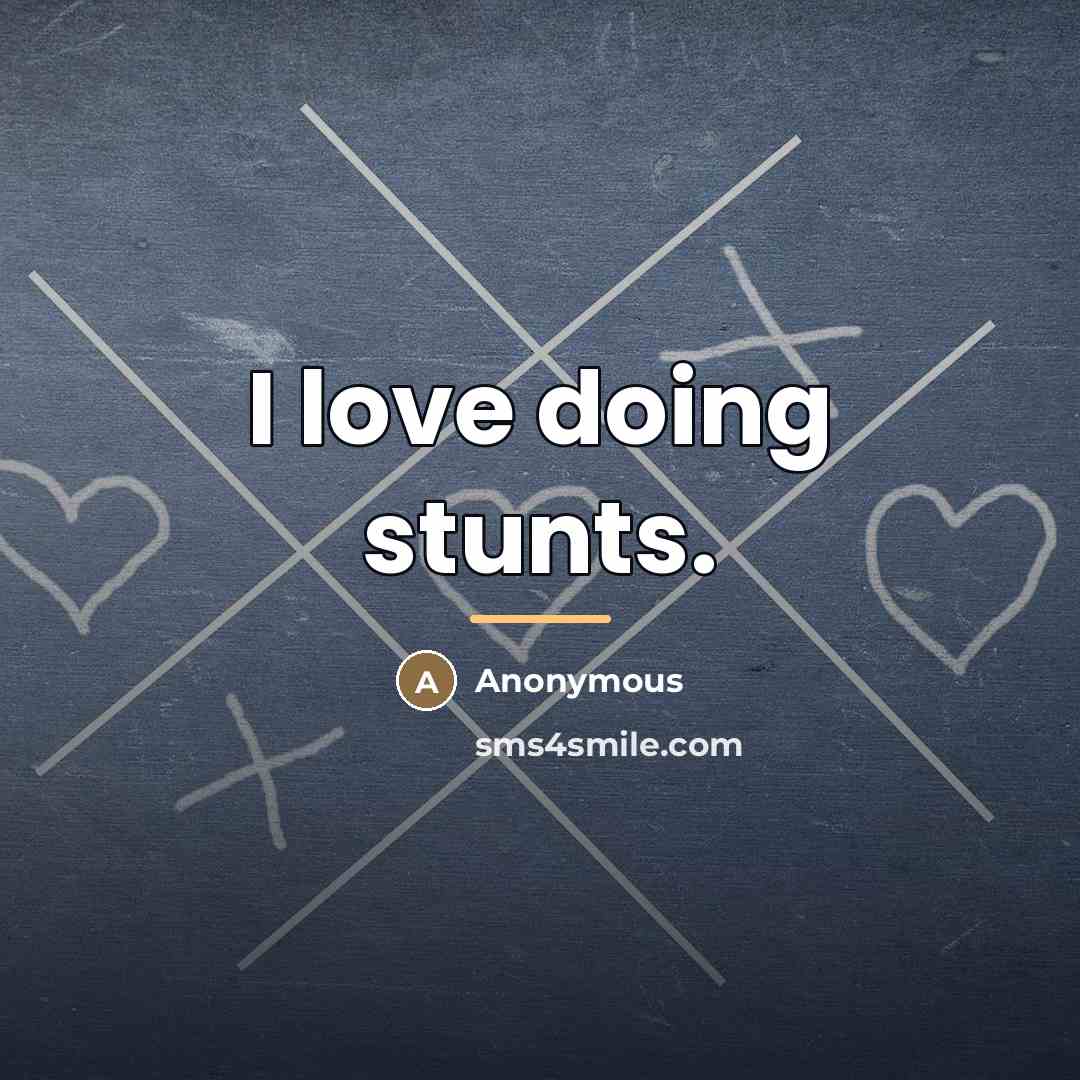 “I love doing stunts.…” quote by Anonymous