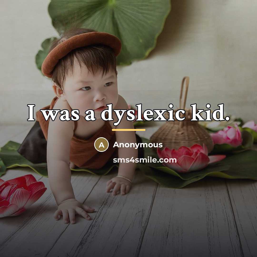 “I was a dyslexic kid.…” quote by Anonymous