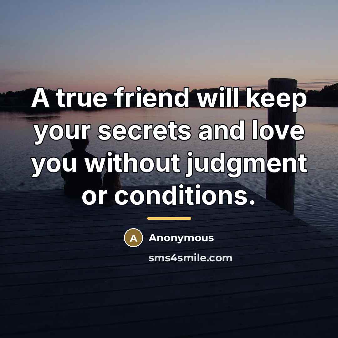 “A true friend will keep your secrets and love you…” quote by Anonymous