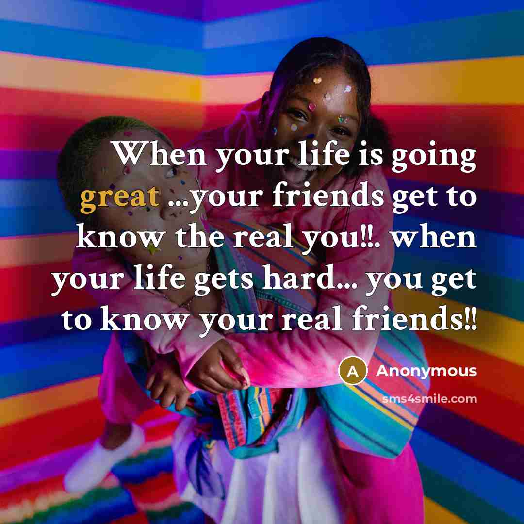 “When your life is going great ...your friends get to…” quote by Anonymous