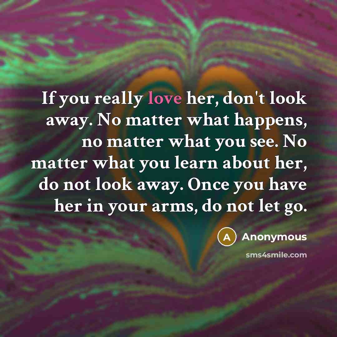 “If you really love her, don't look away. No matter…” quote by Anonymous