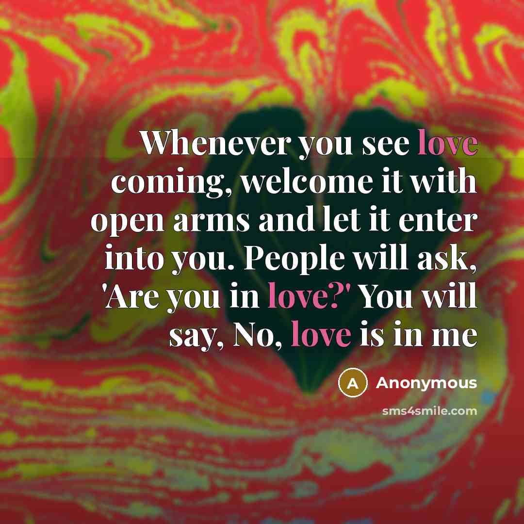 “Whenever you see love coming, welcome it with open arms…” quote by Anonymous