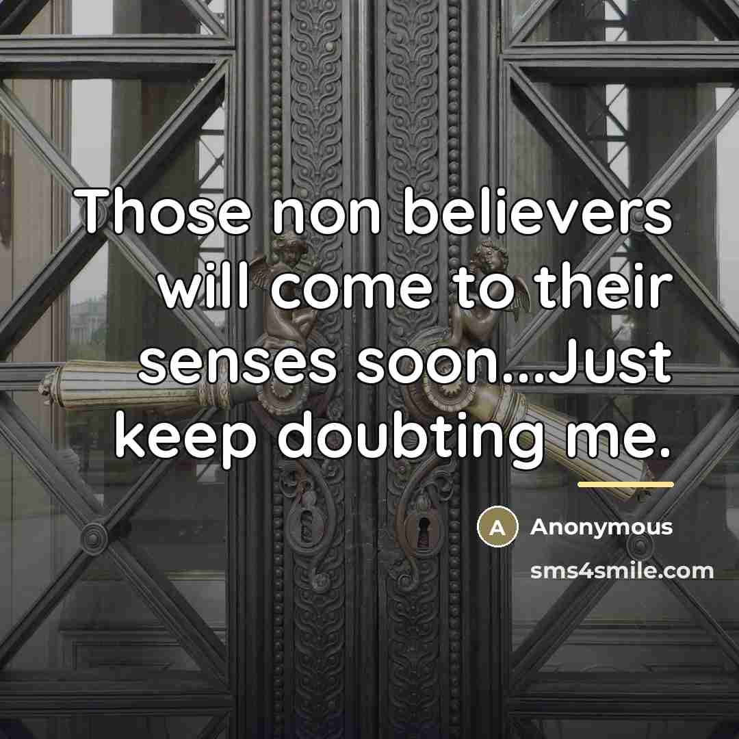 “Those non believers will come to their senses soon...Just keep…” quote by Anonymous