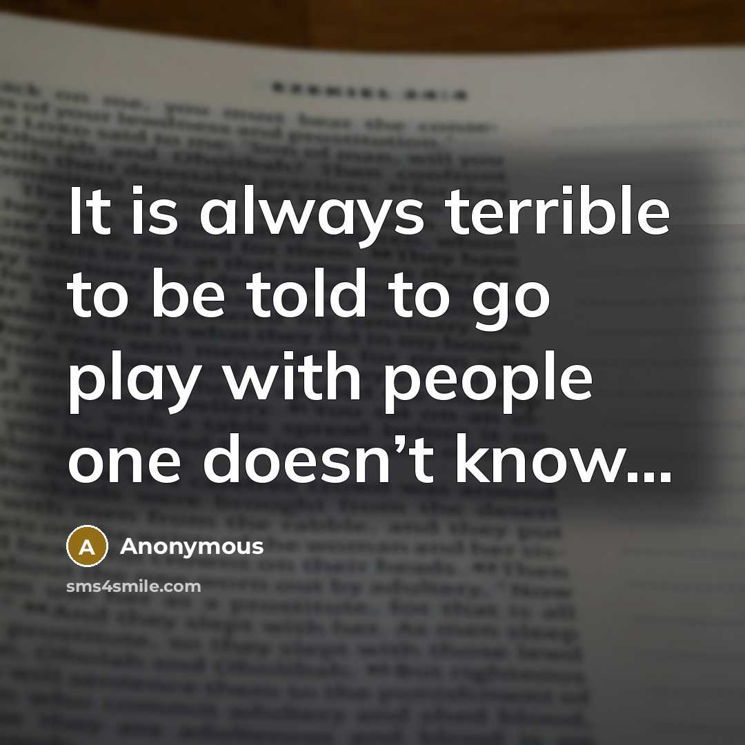 “It is always terrible to be told to go play…” quote by Anonymous