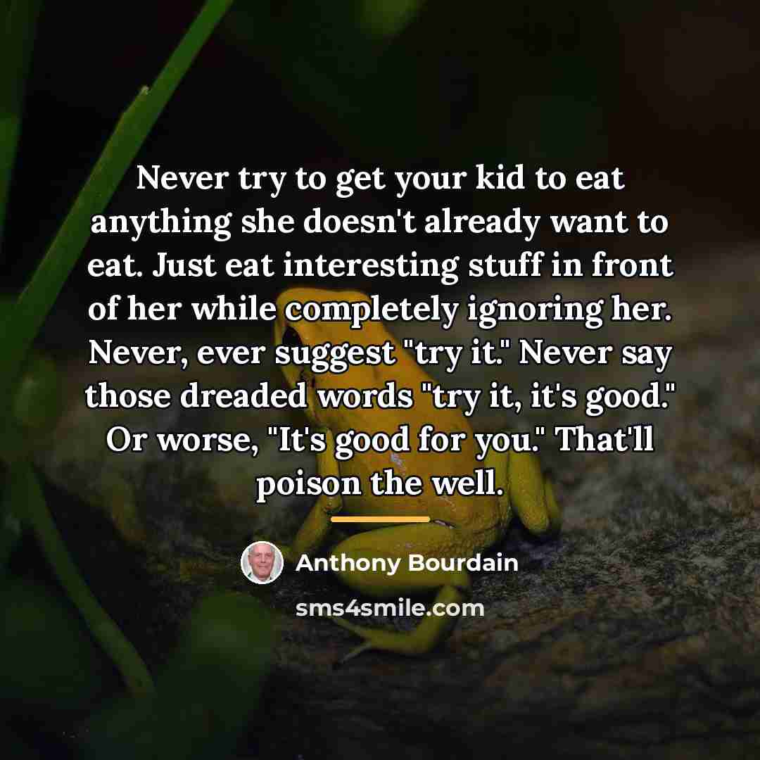 “Never try to get your kid to eat anything she…” quote by Anthony Bourdain