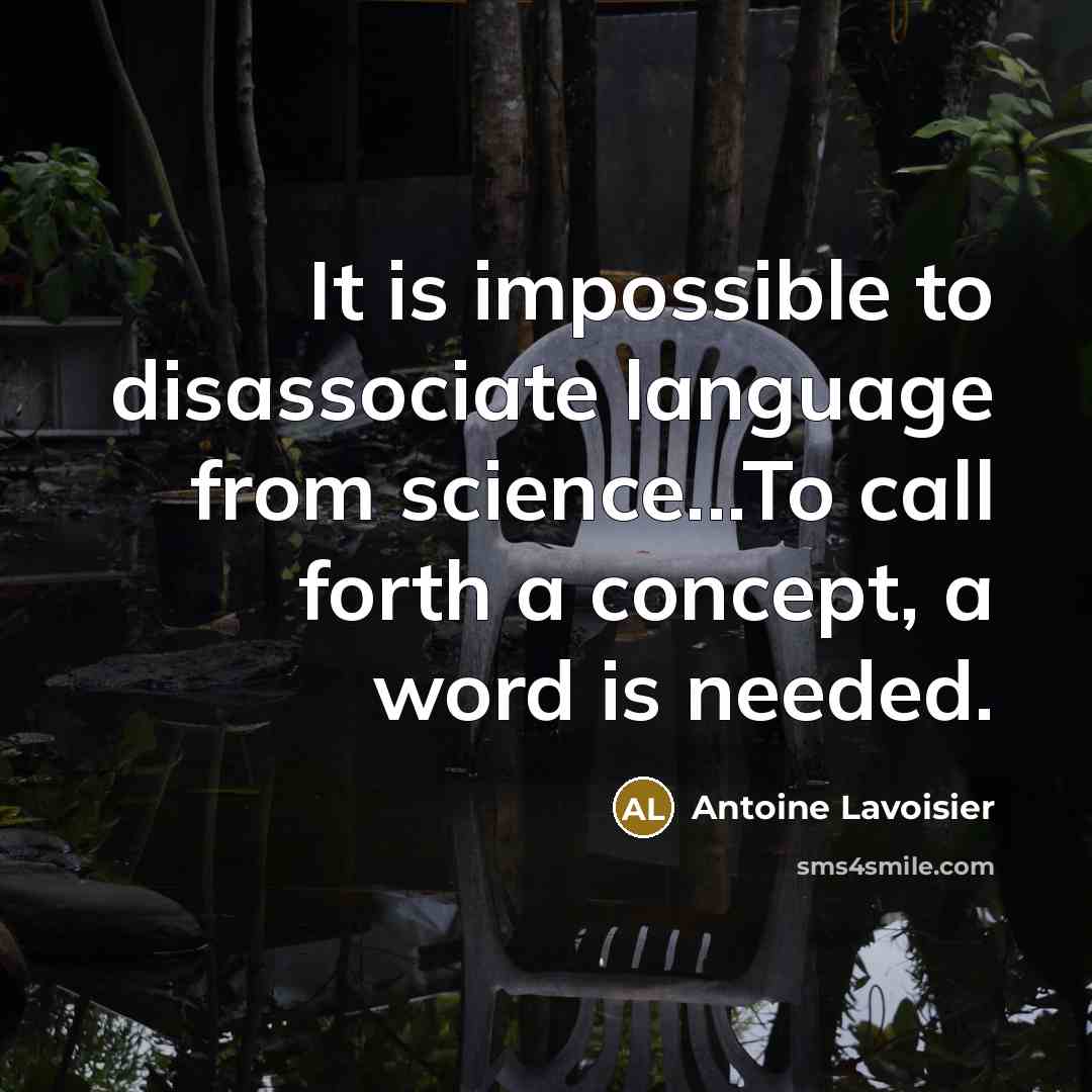 “It is impossible to disassociate language from science...To call forth…” quote by Antoine Lavoisier