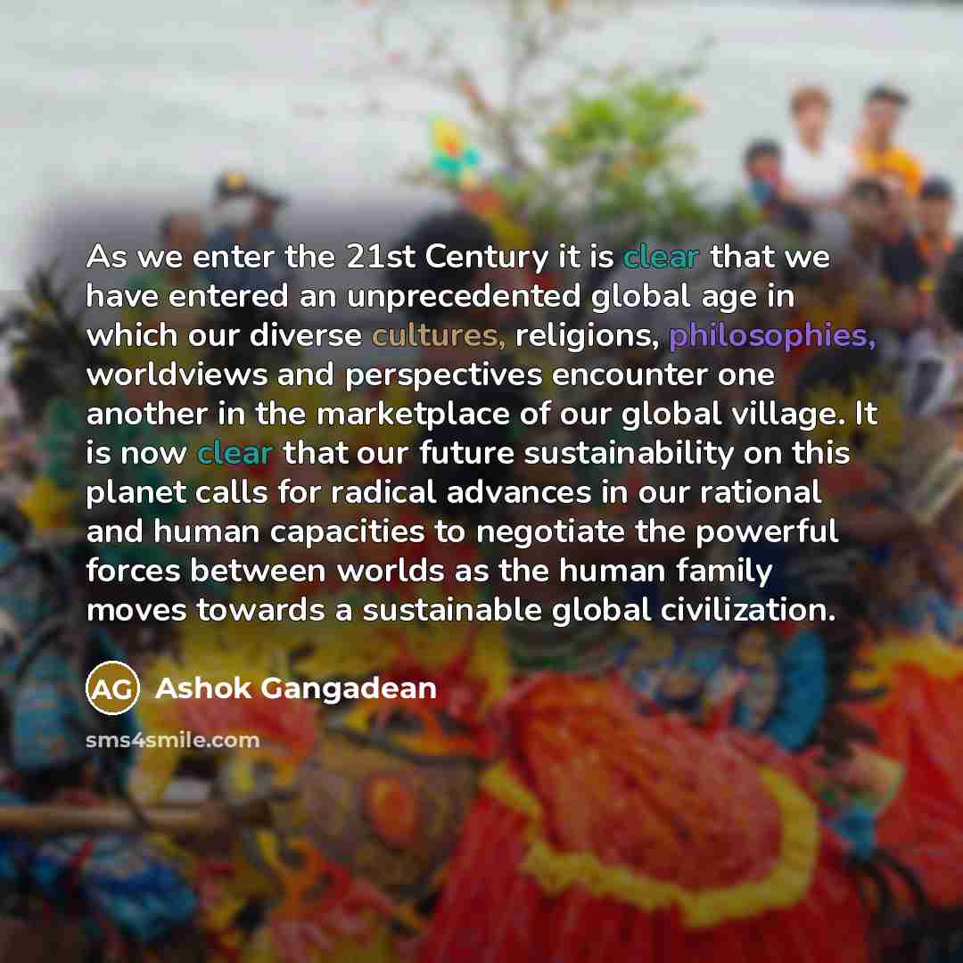 “As we enter the 21st Century it is clear that…” quote by Ashok Gangadean