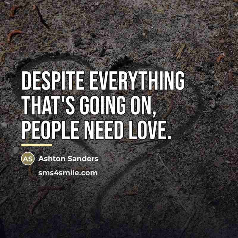 “Despite everything that's going on, people need love.…” quote by Ashton Sanders