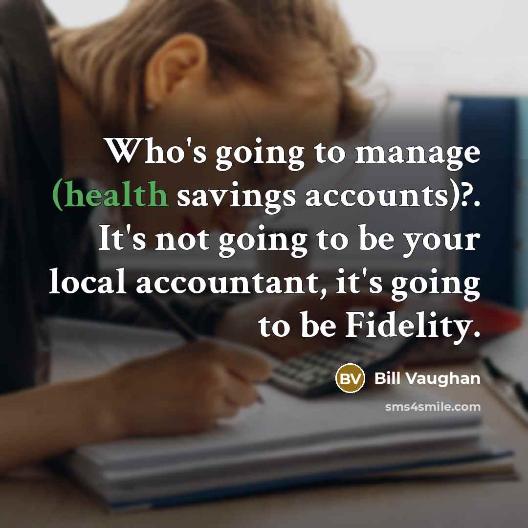 “Who's going to manage (health savings accounts)?. It's not going…” quote by Bill Vaughan