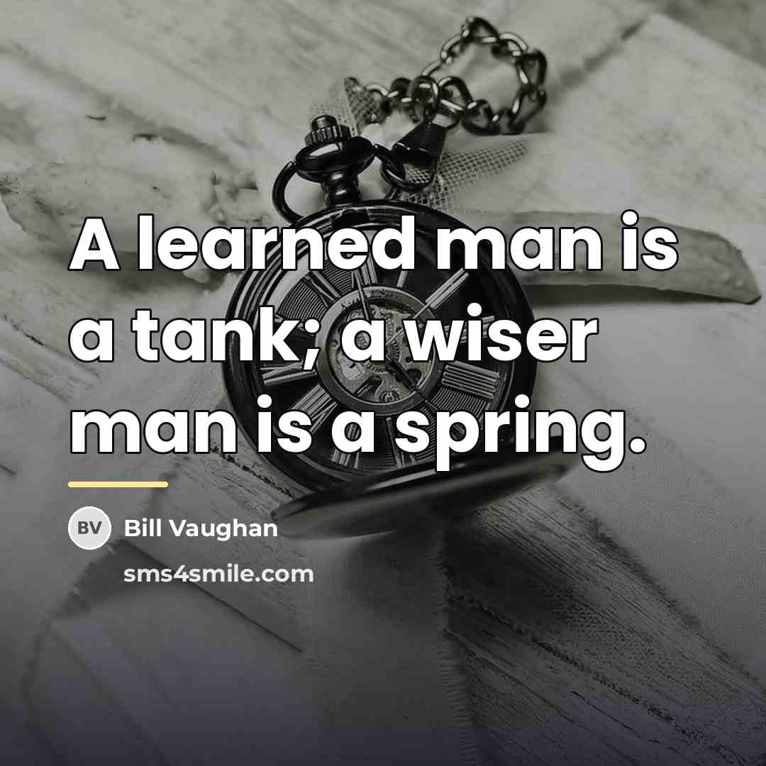 “A learned man is a tank; a wiser man is…” quote by Bill Vaughan
