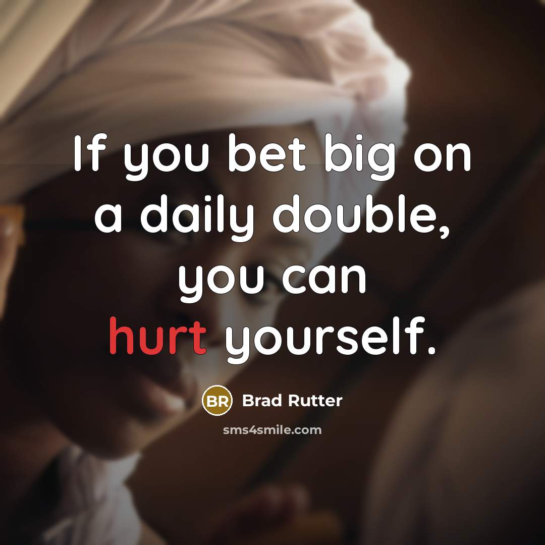 “If you bet big on a daily double, you can…” quote by Brad Rutter