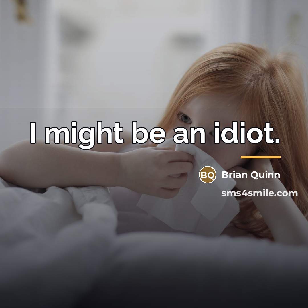 “I might be an idiot.…” quote by Brian Quinn