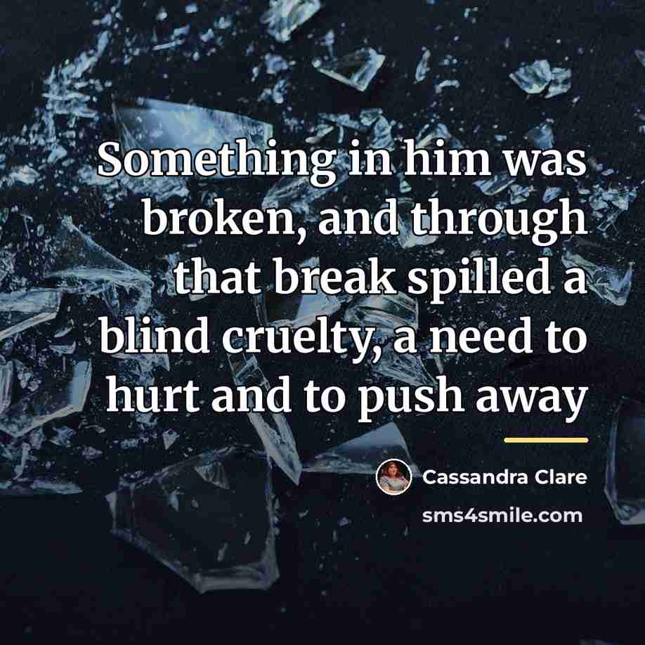 “Something in him was broken, and through that break spilled…” quote by Cassandra Clare