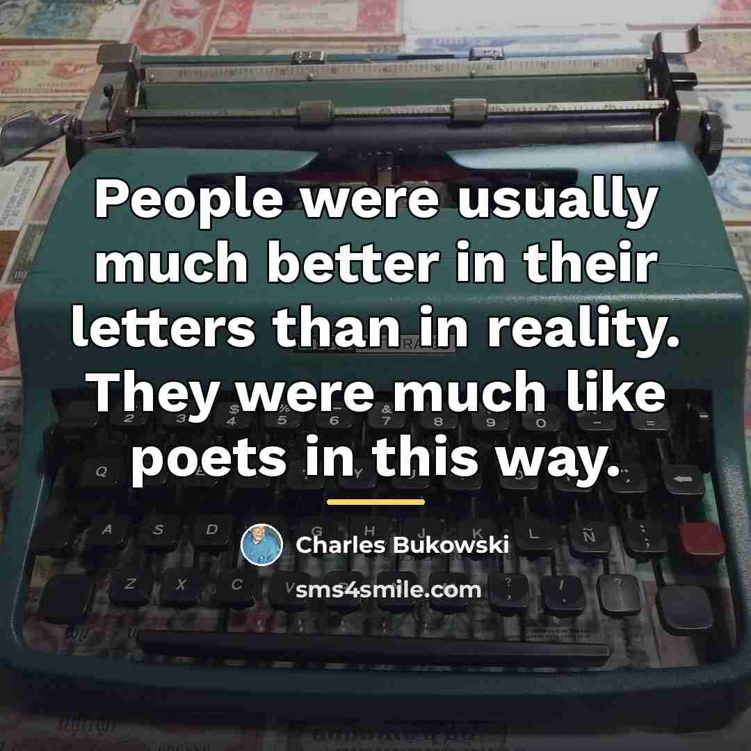 “People were usually much better in their letters than in…” quote by Charles Bukowski