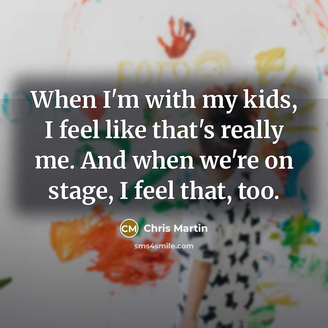 “When I'm with my kids, I feel like that's really…” quote by Chris Martin