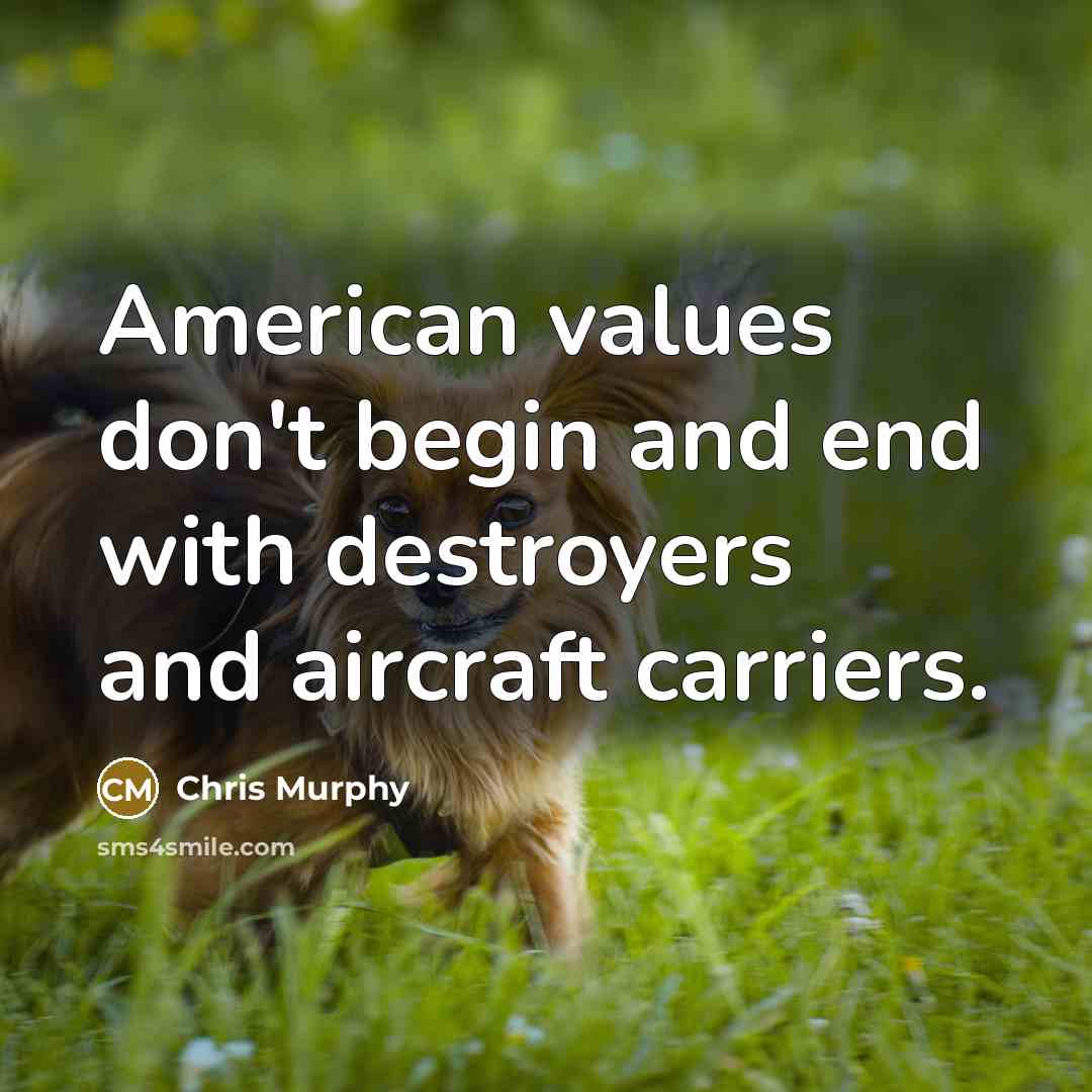 “American values don't begin and end with destroyers and aircraft…” quote by Chris Murphy