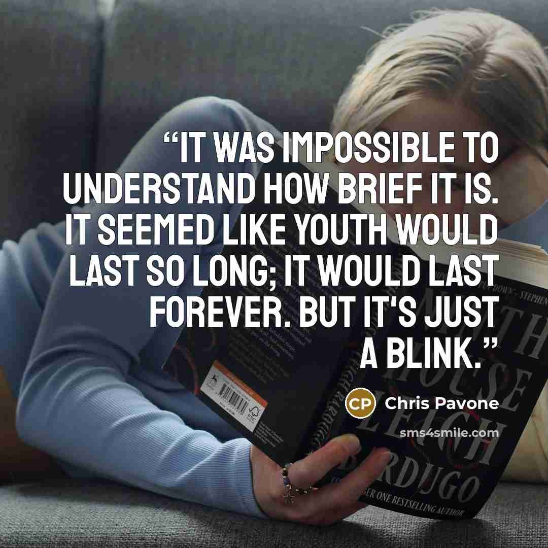 “It was impossible to understand how brief it is. It seemed like youth would last so long; it would last forever. But it's just a blink.” quote by Chris Pavone