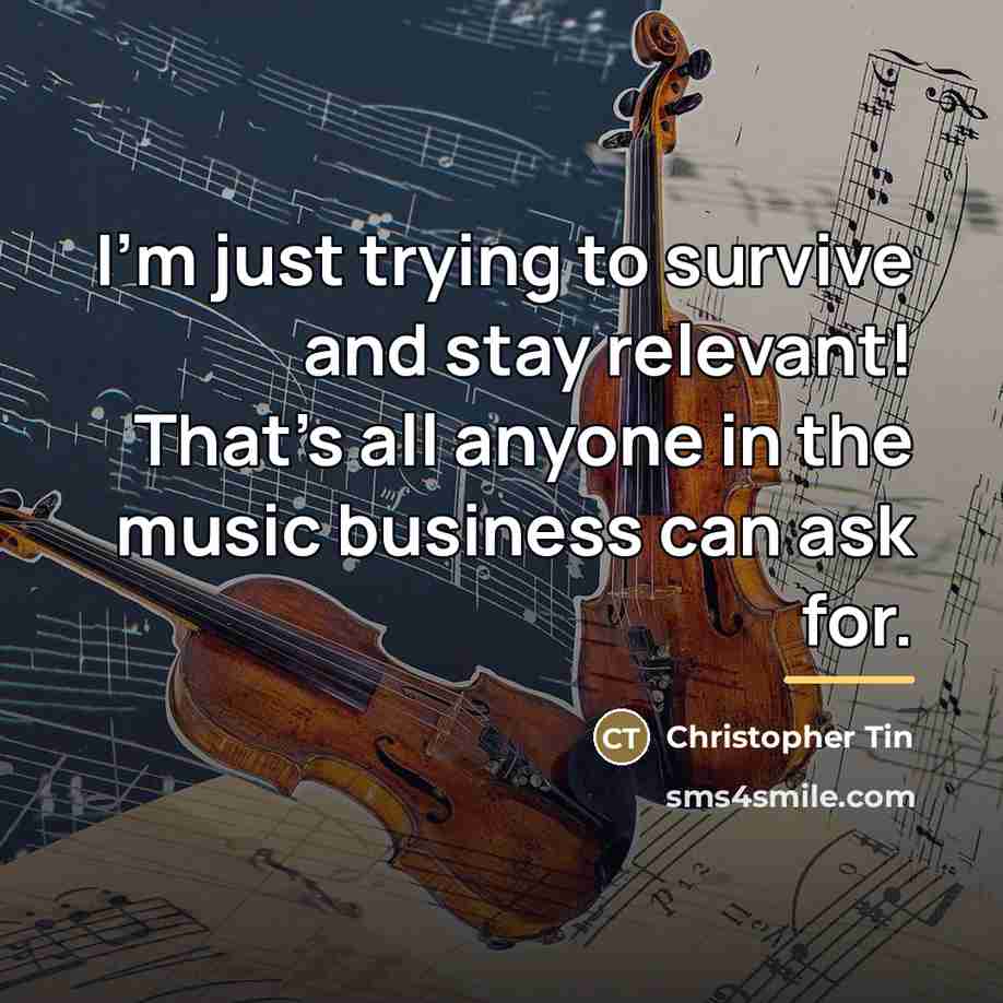 “I'm just trying to survive and stay relevant! That's all…” quote by Christopher Tin