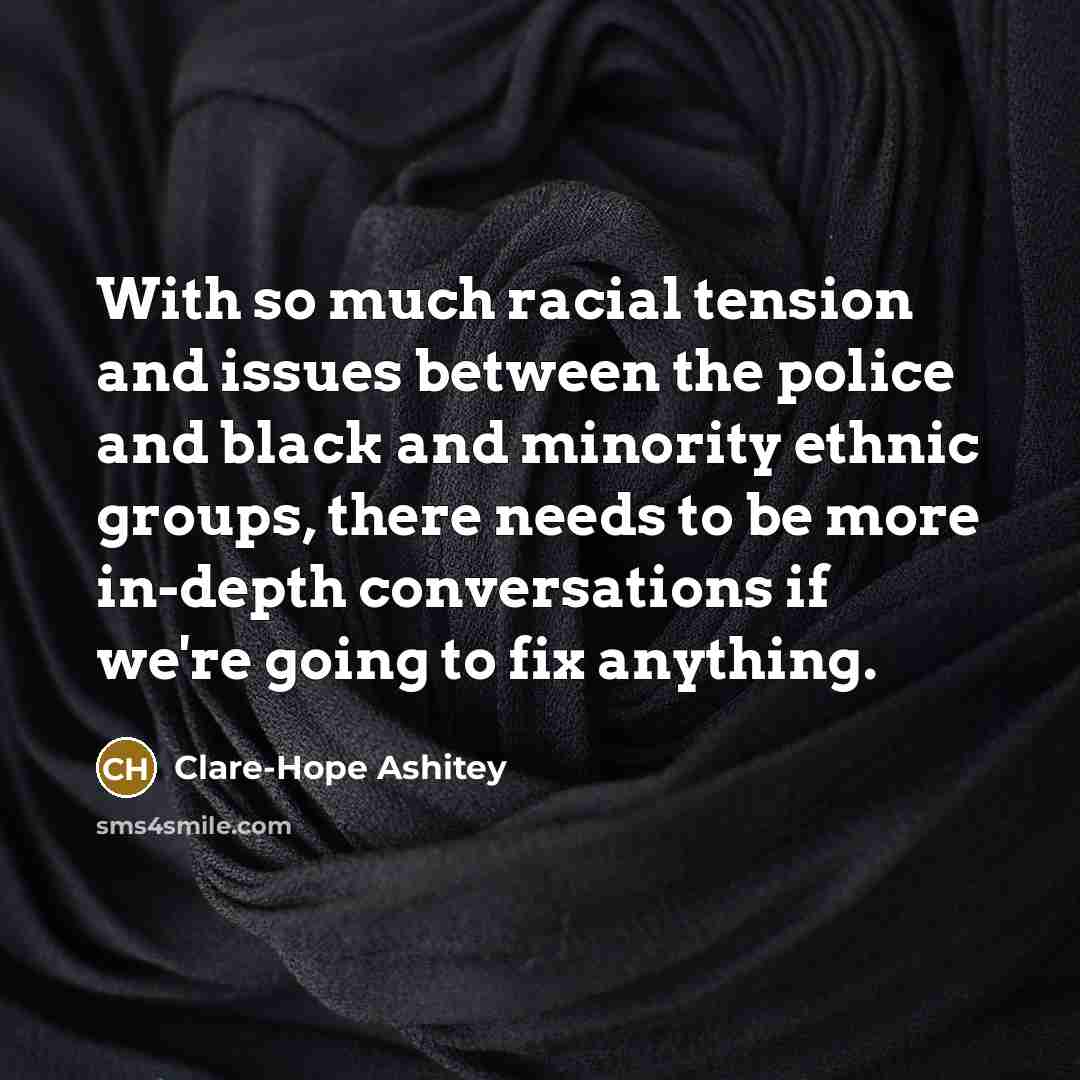 “With so much racial tension and issues between the police…” quote by Clare-Hope Ashitey