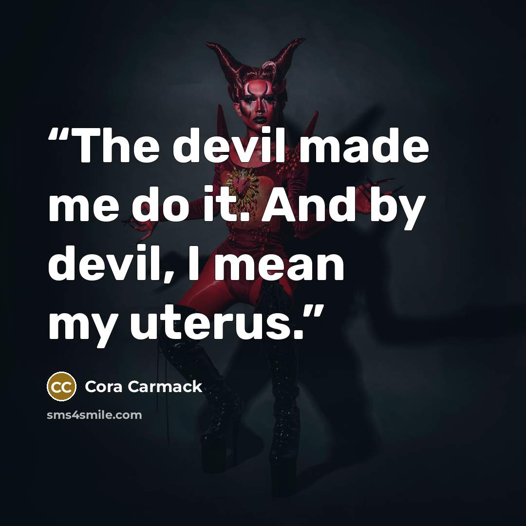 “The devil made me do it. And by devil, I mean my uterus.” quote by Cora Carmack