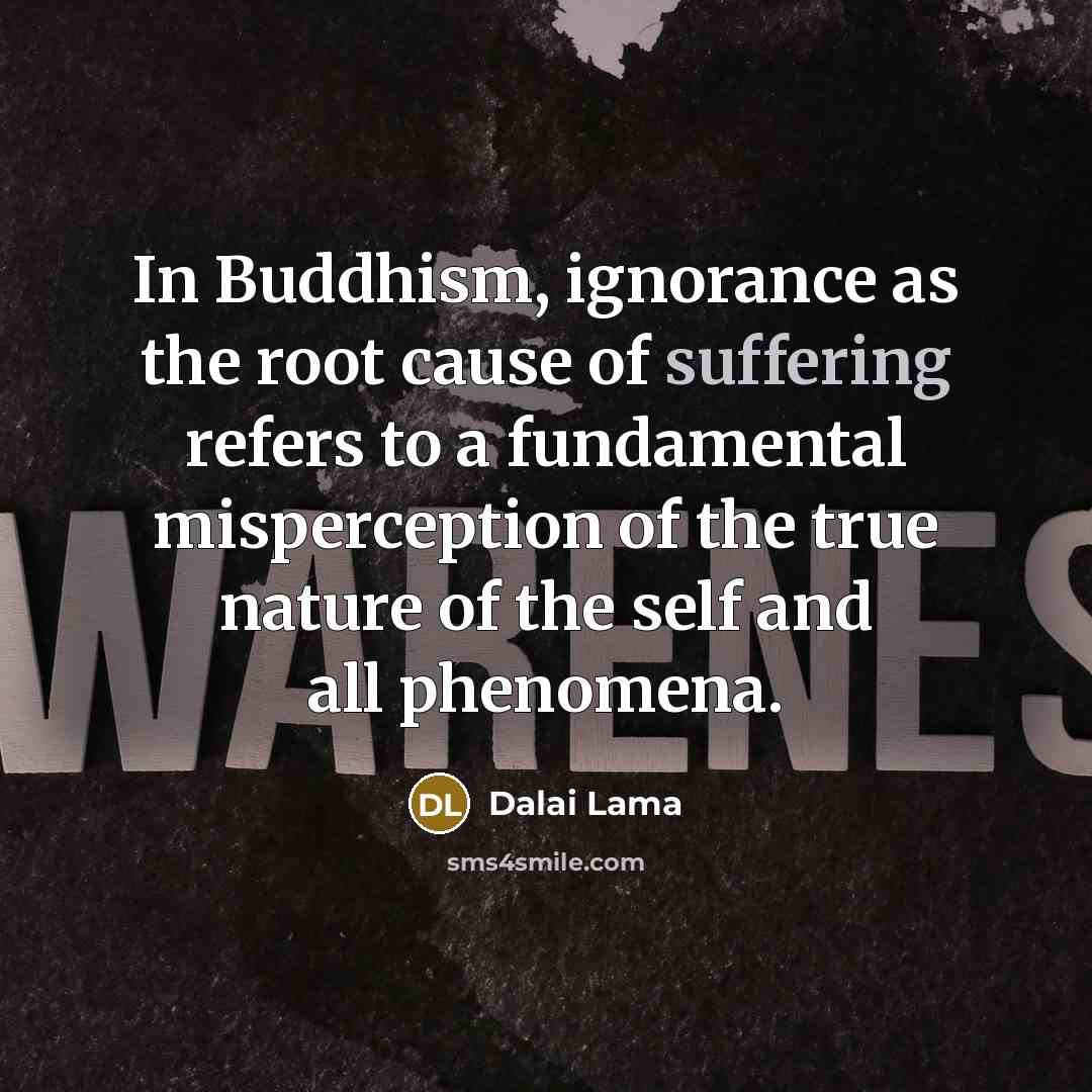 “In Buddhism, ignorance as the root cause of suffering refers…” quote by Dalai Lama