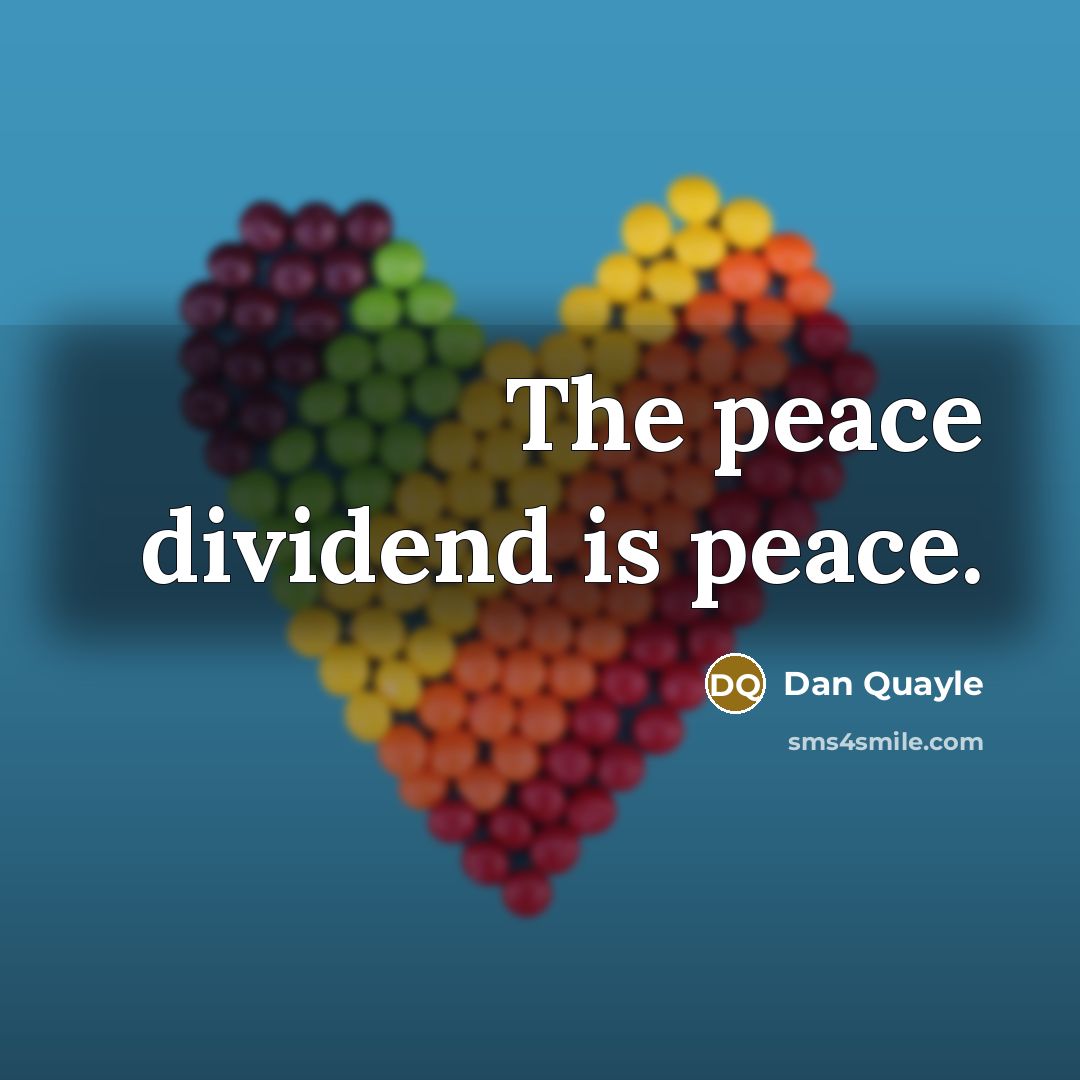 “The peace dividend is peace.…” quote by Dan Quayle