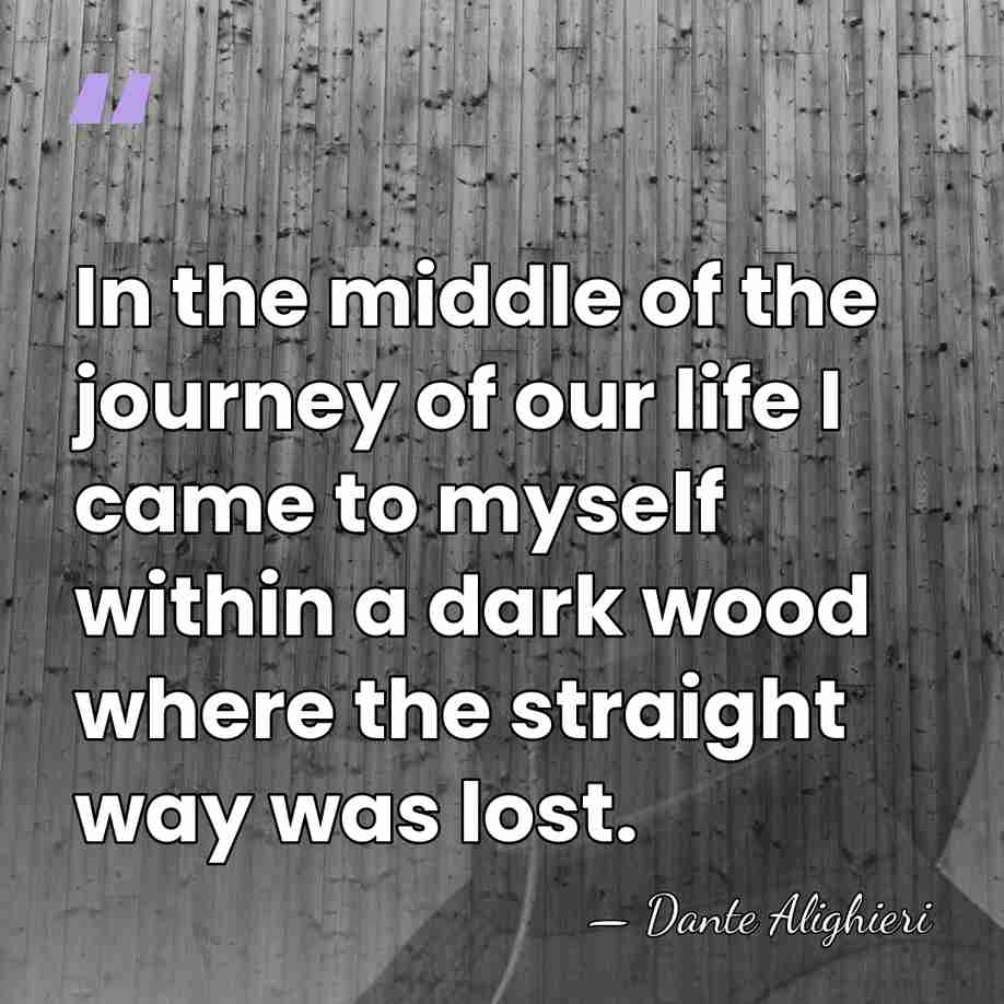 In the middle of the journey of our life I came to&hellip; - Dante Alighieri