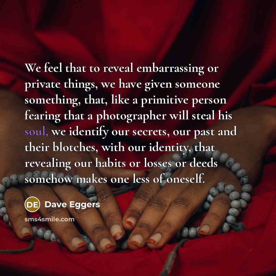 “We feel that to reveal embarrassing or private things, we…” quote by Dave Eggers