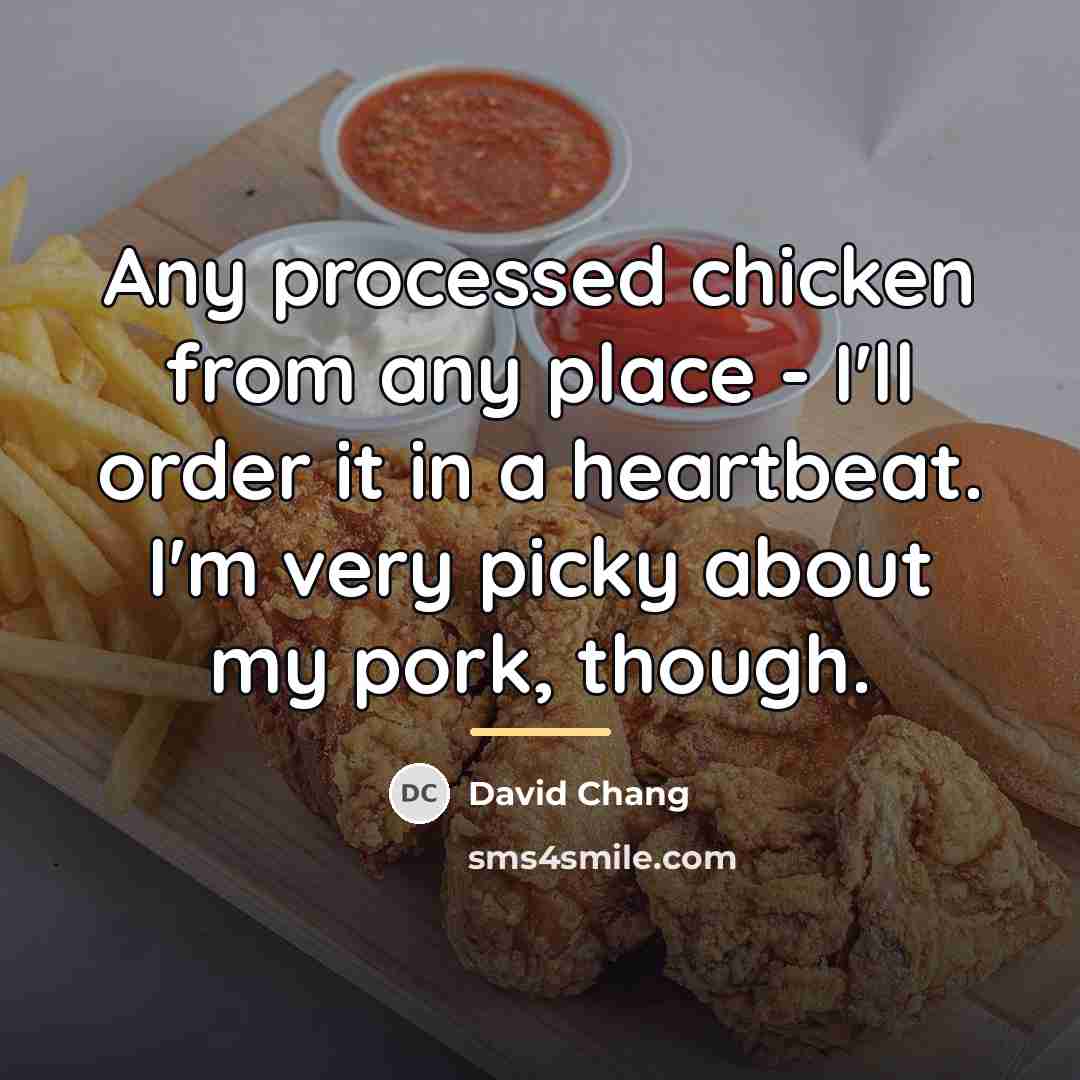 “Any processed chicken from any place - I'll order it…” quote by David Chang