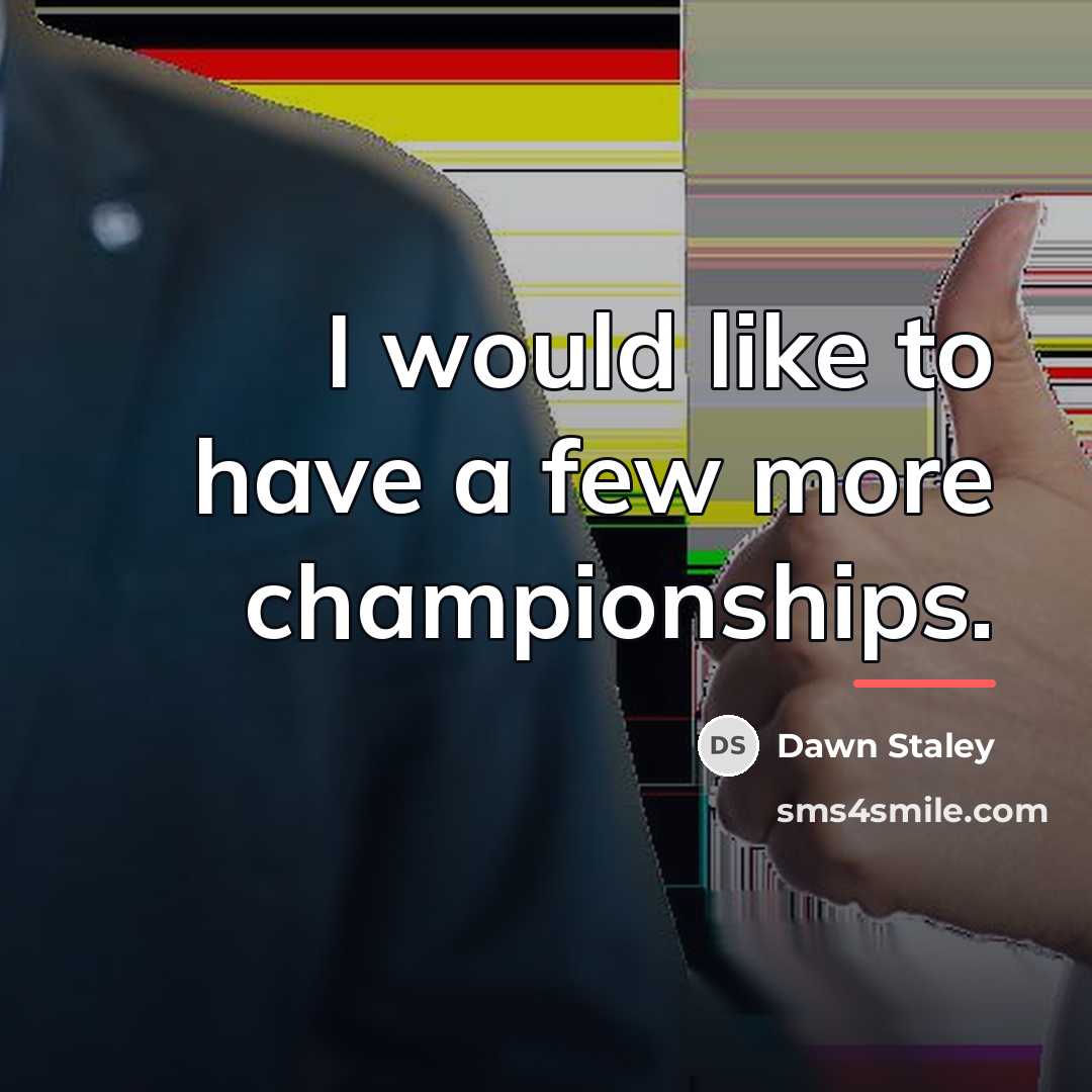 “I would like to have a few more championships.…” quote by Dawn Staley