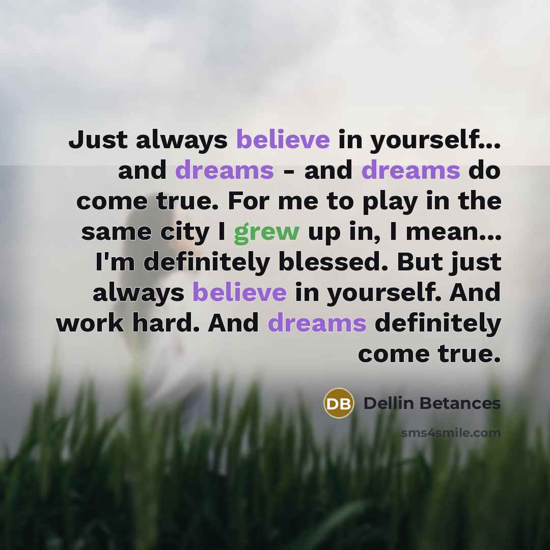 “Just always believe in yourself... and dreams - and dreams…” quote by Dellin Betances