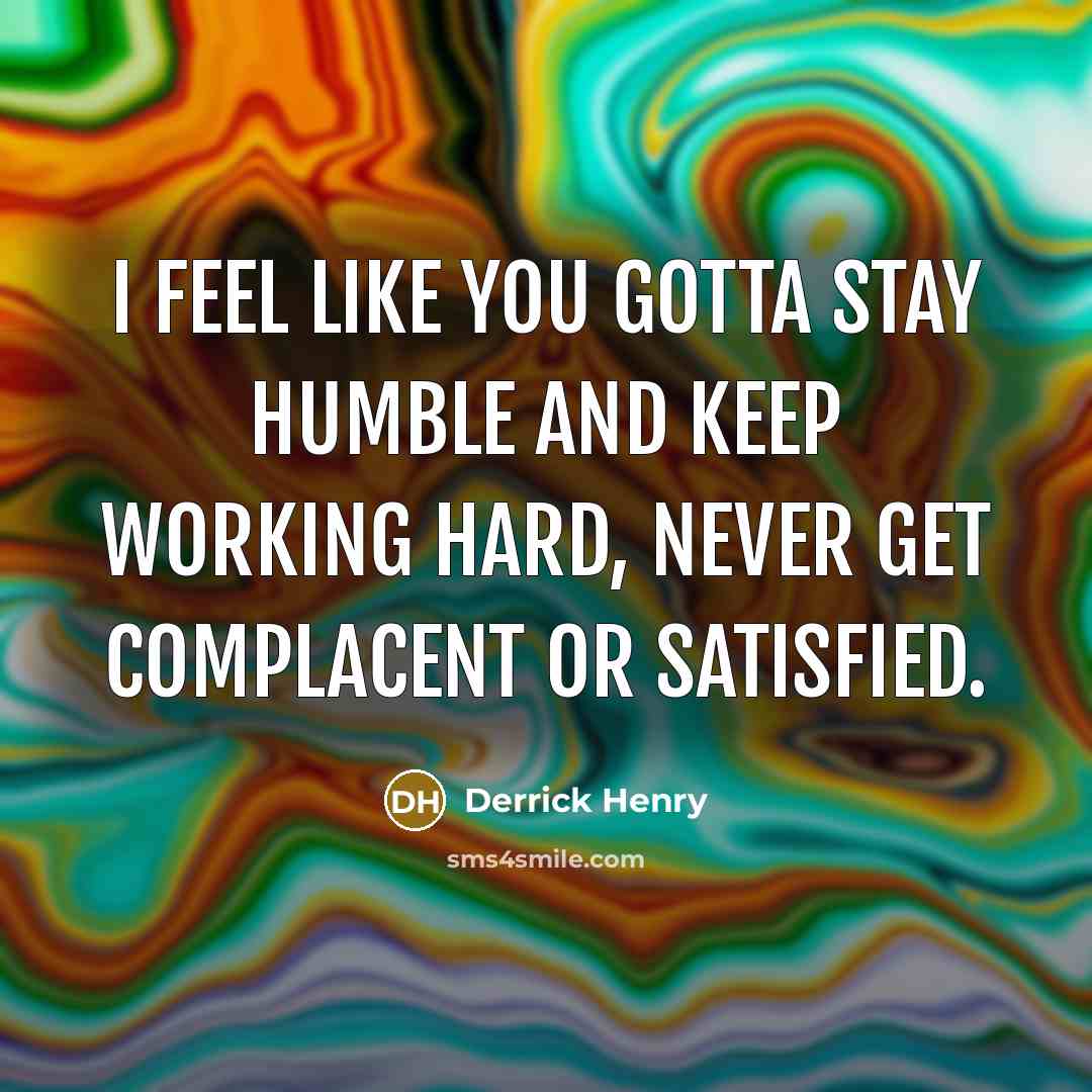 “I feel like you gotta stay humble and keep working…” quote by Derrick Henry