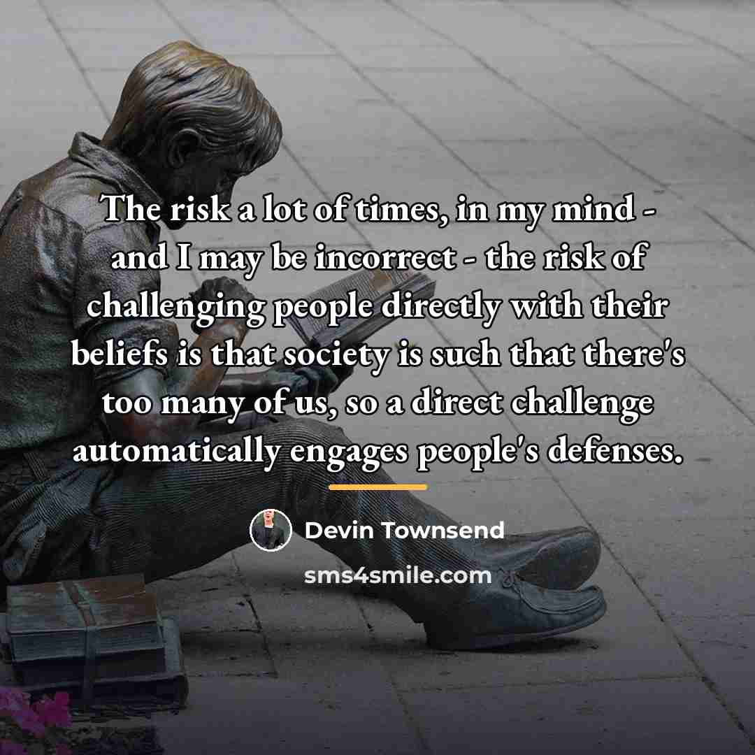 “The risk a lot of times, in my mind -…” quote by Devin Townsend