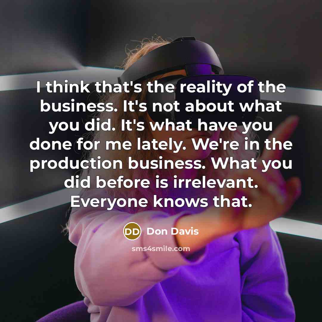 “I think that's the reality of the business. It's not…” quote by Don Davis