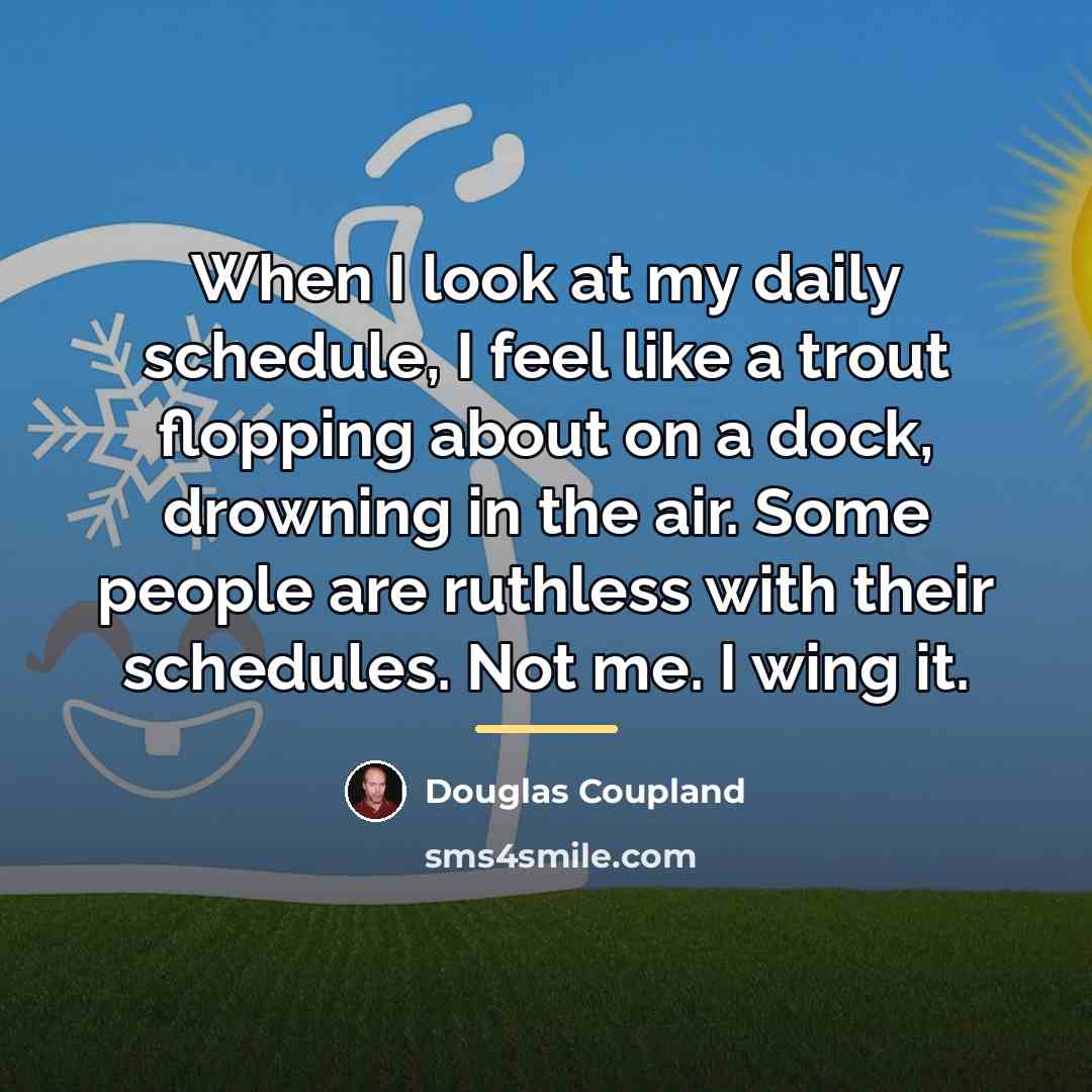 “When I look at my daily schedule, I feel like…” quote by Douglas Coupland