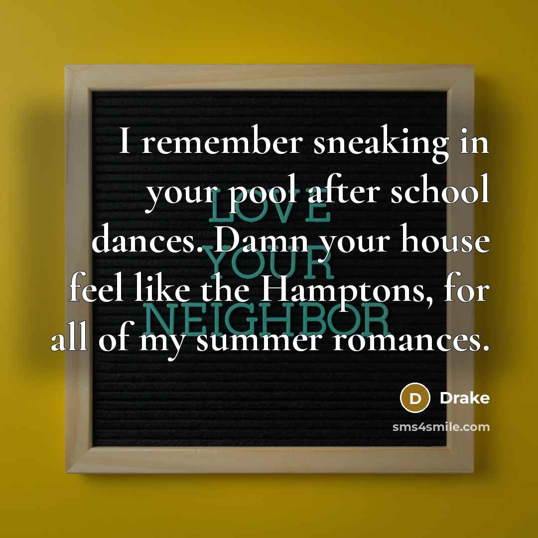 “I remember sneaking in your pool after school dances. Damn…” quote by Drake