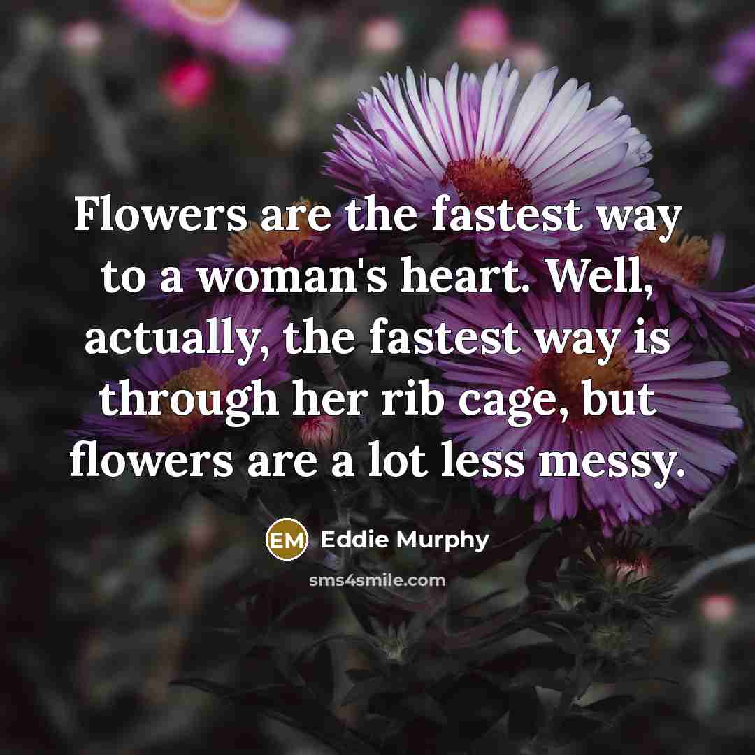 “Flowers are the fastest way to a woman's heart. Well,…” quote by Eddie Murphy