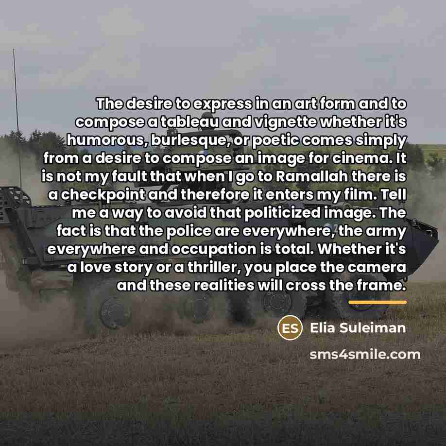 “The desire to express in an art form and to…” quote by Elia Suleiman