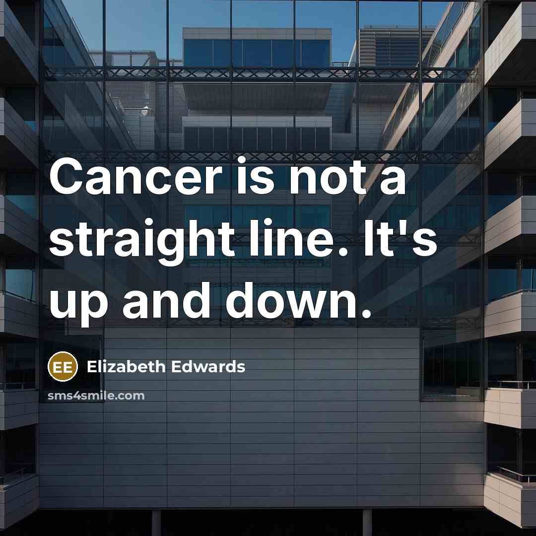“Cancer is not a straight line. It's up and down.…” quote by Elizabeth Edwards