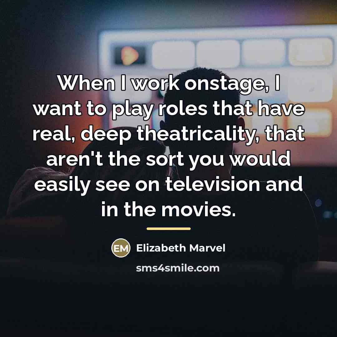 “When I work onstage, I want to play roles that…” quote by Elizabeth Marvel