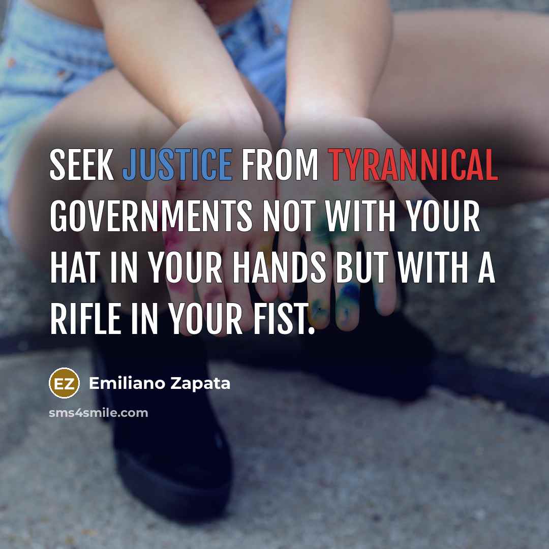 “Seek justice from tyrannical governments not with your hat in…” quote by Emiliano Zapata