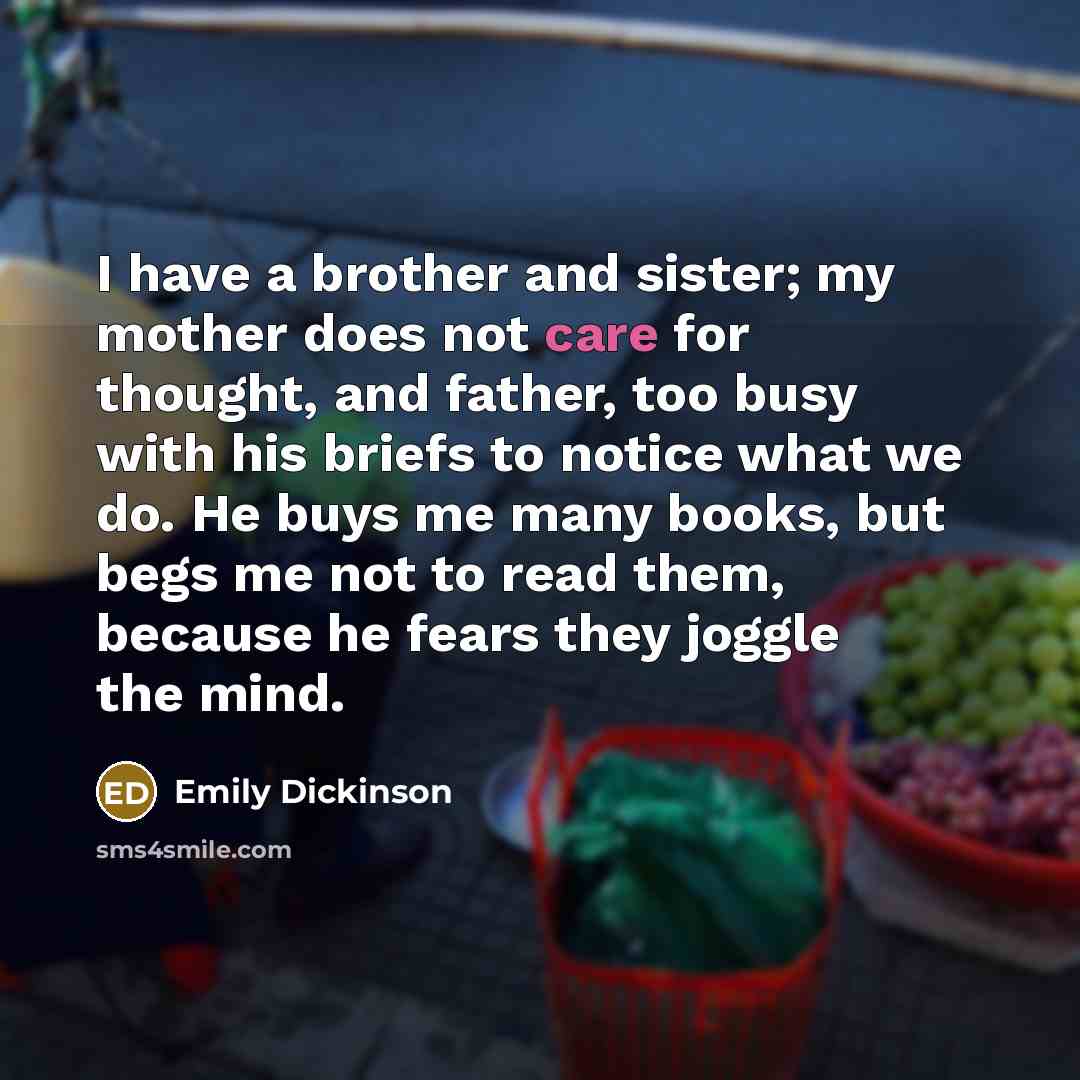 “I have a brother and sister; my mother does not…” quote by Emily Dickinson