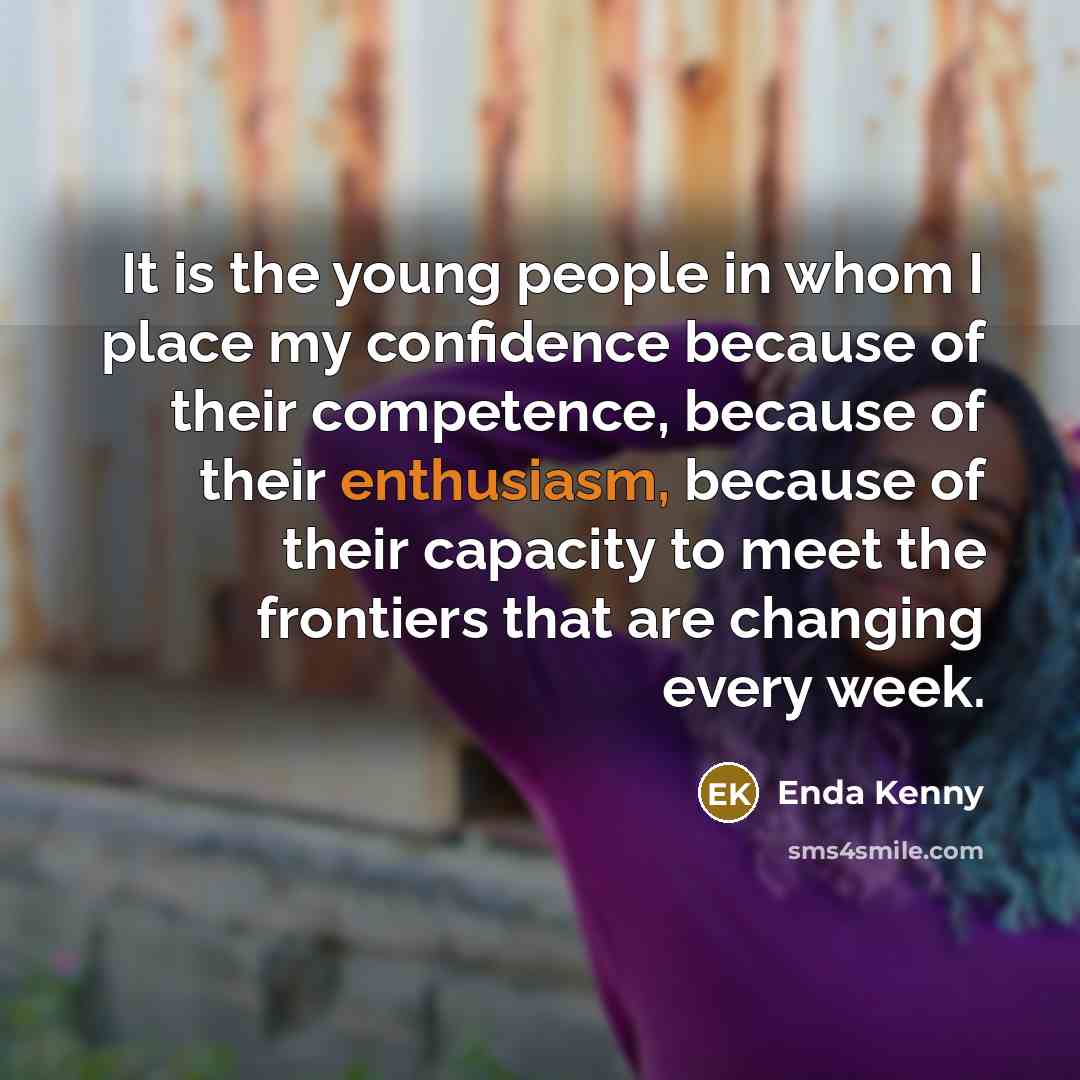 “It is the young people in whom I place my…” quote by Enda Kenny