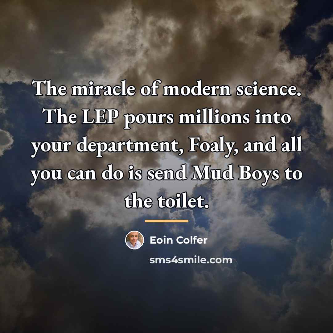 “The miracle of modern science. The LEP pours millions into…” quote by Eoin Colfer