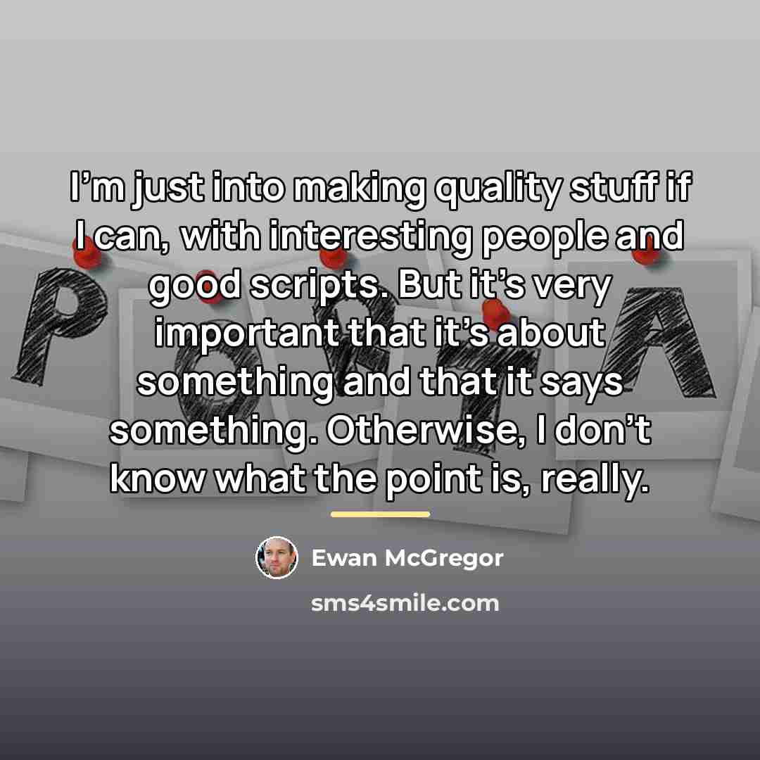 “I'm just into making quality stuff if I can, with…” quote by Ewan McGregor