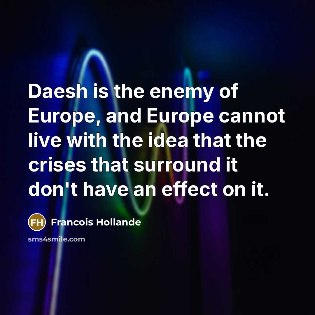 “Daesh is the enemy of Europe, and Europe cannot live…” quote by Francois Hollande